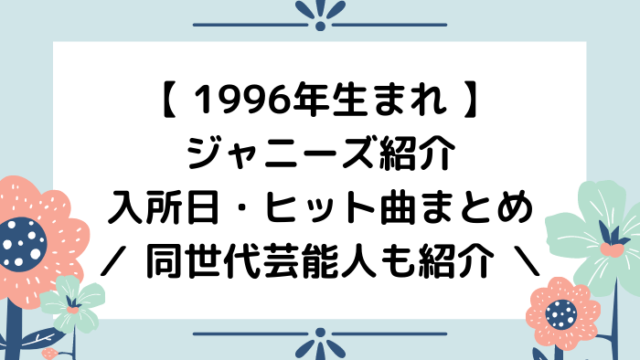 1996年生まれのジャニーズは誰 同世代の芸能人も一挙紹介 ジャニオタ倶楽部