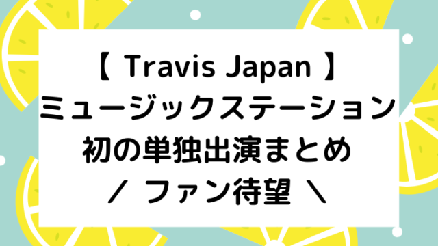 動画あり トラビスジャパンのmステ初単独出演 Jr 総出演まとめ ジャニオタ倶楽部